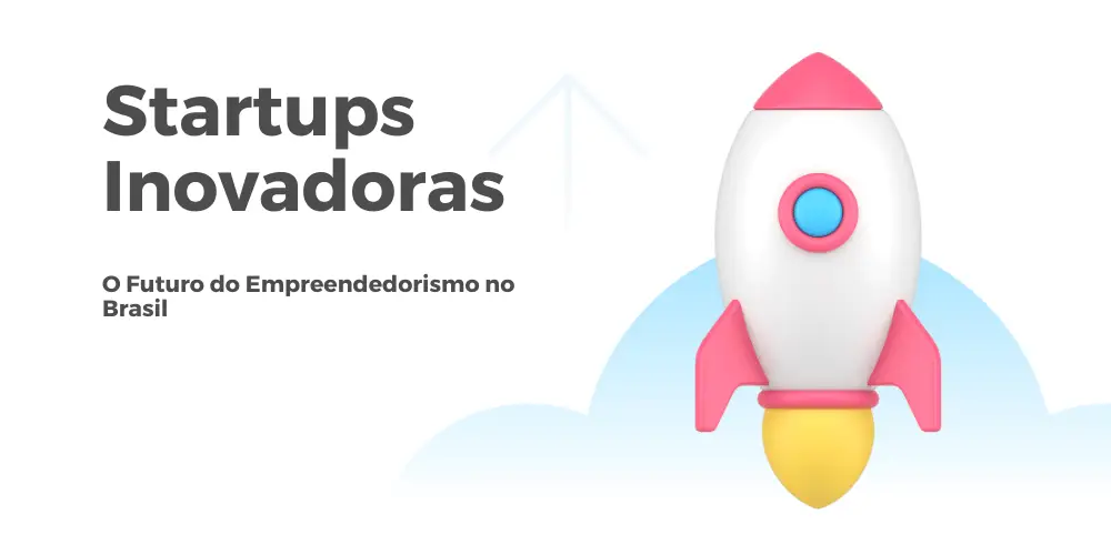 Startups Inovadoras - O Futuro do Empreendedorismo no Brasil